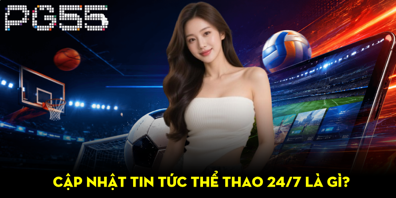 Cập Nhật Tin Tức Thể Thao 24/7 – Bắt Trọn Trận Đấu Mỗi Ngày 2 Cập nhật tin tức thể thao 24/7 là gì?