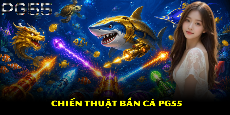 Bắn Cá PG55 – Đa Dạng Vũ Khí Hấp Dẫn Có Thể Sử Dụng 4 Chiến thuật bắn cá PG55