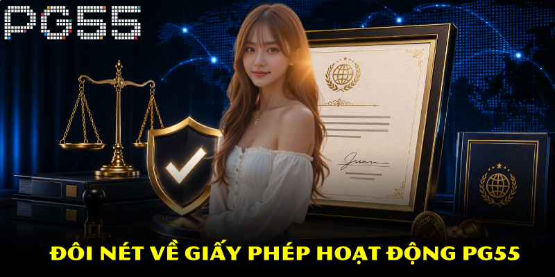 Giấy Phép Hoạt Động PG55 – Khẳng Định Thương Hiệu Uy Tín 1 Đôi nét về Giấy phép hoạt động PG55