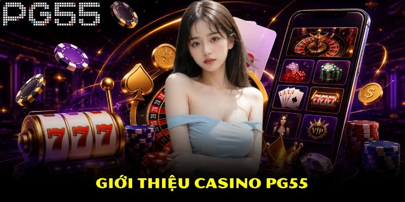 Casino PG55 – Khám Phá Hệ Thống Tiện Ích Nổi Bật 2 Giới thiệu Casino PG55
