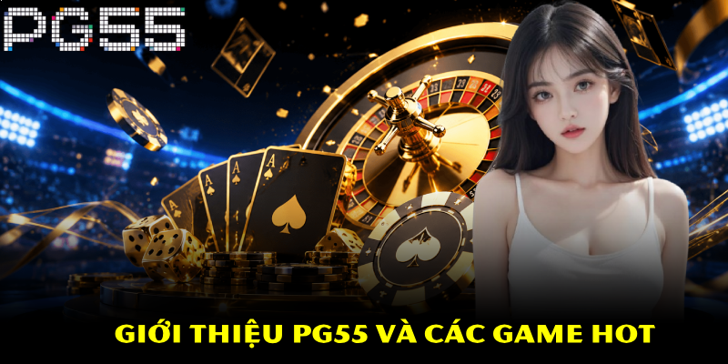 Giới Thiệu PG55 – Khám Phá Thế Giới Cá Cược Đỉnh Cao 3 Giới thiệu PG55 và các game hot