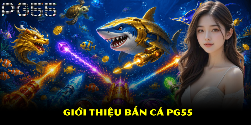 Bắn Cá PG55 – Đa Dạng Vũ Khí Hấp Dẫn Có Thể Sử Dụng 2 Giới thiệu bắn cá PG55