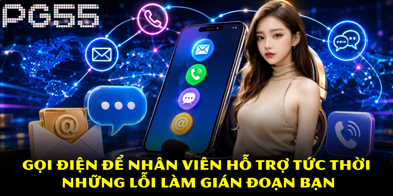 Liên Hệ PG55 – Giải Đáp Thông Tin Nhanh Chóng 3 Gọi điện để nhân viên hỗ trợ tức thời những lỗi làm gián đoạn bạn