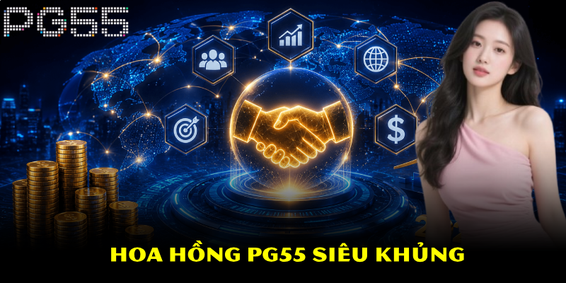 Đại Lý PG55 – Cơ Hội Hợp Tác Hấp Dẫn Năm 2026 3 Hoa hồng PG55 siêu khủng
