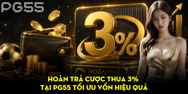 Hoàn Trả Cược Thua 3% Tại PG55 – Tối Ưu Vốn Hiệu Quả 1 Hoàn Trả Cược Thua 3% Tại PG55 – Tối Ưu Vốn Hiệu Quả