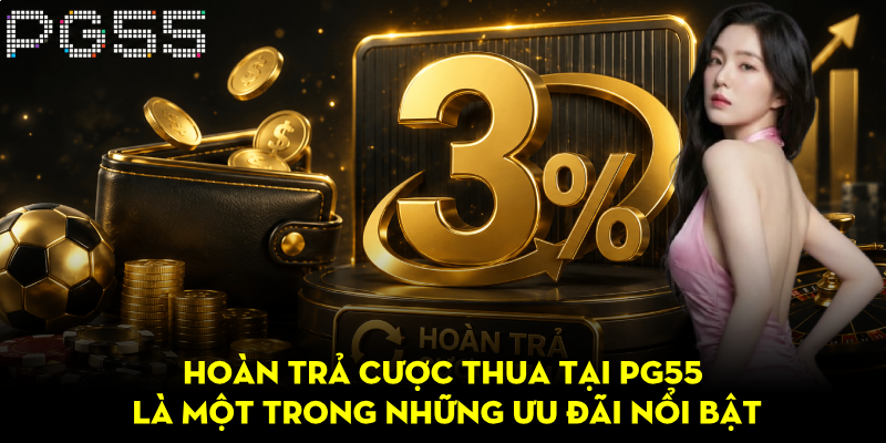 Hoàn Trả Cược Thua 3% Tại PG55 – Tối Ưu Vốn Hiệu Quả 2 Hoàn trả cược thua tại PG55 là một trong những ưu đãi nổi bật