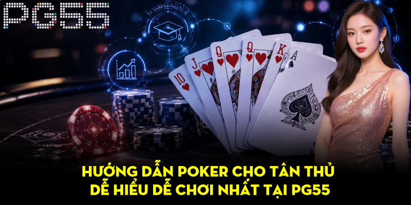 Hướng Dẫn Poker Cho Tân Thủ Dễ Hiểu Dễ Chơi Nhất Tại PG55 1 Hướng Dẫn Poker Cho Tân Thủ Dễ Hiểu Dễ Chơi Nhất Tại PG55