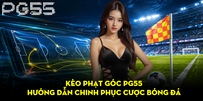 Kèo Phạt Góc PG55 – Hướng Dẫn Chinh Phục Cược Bóng Đá 1 Kèo Phạt Góc PG55 – Hướng Dẫn Chinh Phục Cược Bóng Đá