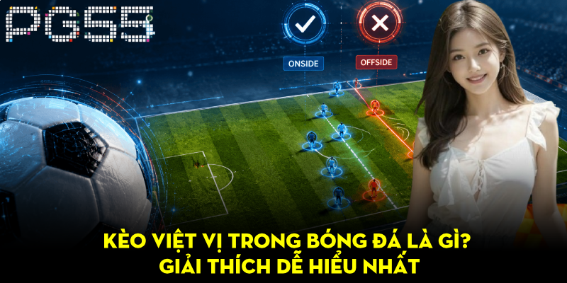 Kèo Việt Vị Trong Bóng Đá Là Gì? Giải Thích Dễ Hiểu Nhất 1 Kèo Việt Vị Trong Bóng Đá Là Gì? Giải Thích Dễ Hiểu Nhất