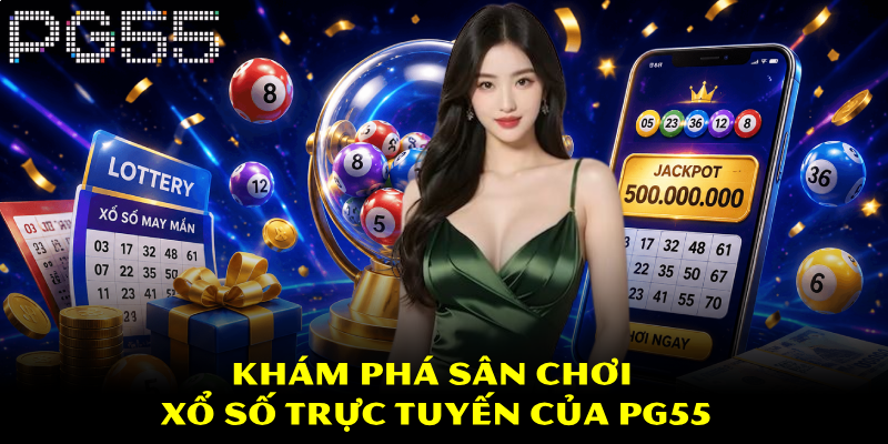 Xổ Số PG55 – Tham Gia Dễ Dàng, Nhận Thưởng Hấp Dẫn 2 Khám phá sân chơi xổ số trực tuyến của PG55