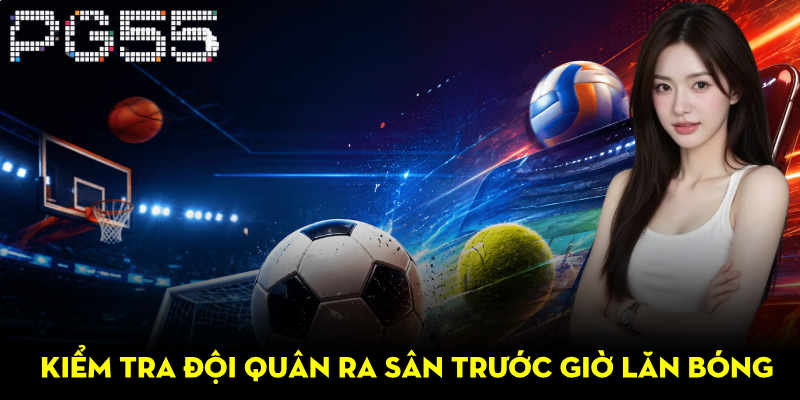 Cập Nhật Tin Tức Thể Thao 24/7 – Bắt Trọn Trận Đấu Mỗi Ngày 3 Kiểm tra đội quân ra sân trước giờ lăn bóng