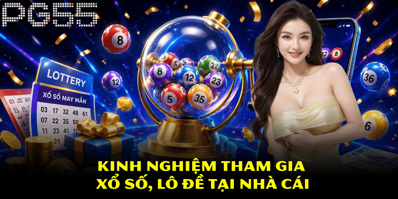 Xổ Số PG55 – Tham Gia Dễ Dàng, Nhận Thưởng Hấp Dẫn 4 Kinh nghiem tham gia xo so lo de tai nha cai