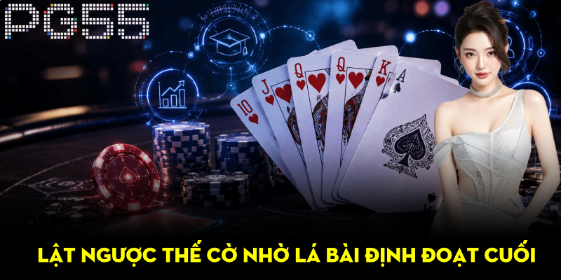 Hướng Dẫn Poker Cho Tân Thủ Dễ Hiểu Dễ Chơi Nhất Tại PG55 3 Lật ngược thế cờ nhờ lá bài định đoạt cuối