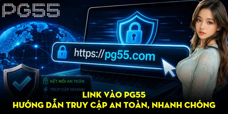 Link Vào PG55 – Hướng Dẫn Truy Cập An Toàn, Nhanh Chóng 1 Link Vào PG55 – Hướng Dẫn Truy Cập An Toàn, Nhanh Chóng
