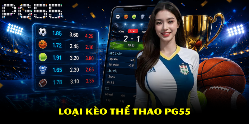 Thể Thao PG55 – Đa Dạng Kèo Cược Hấp Dẫn Với Tỷ Lệ Cao 4 Loại kèo thể thao PG55