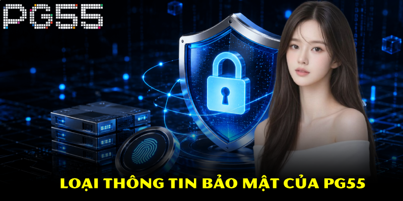 Chính Sách Bảo Mật PG55 – Cam Kết Dữ Liệu Hội Viên An Toàn 2 Loại thông tin bảo mật của PG55