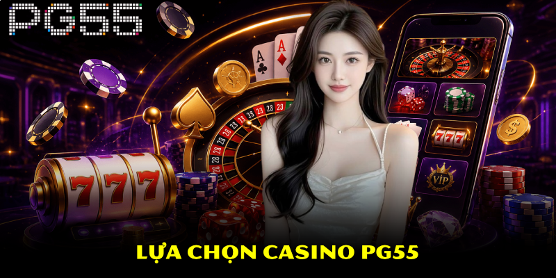 Casino PG55 – Khám Phá Hệ Thống Tiện Ích Nổi Bật 4 Lựa chọn Casino PG55