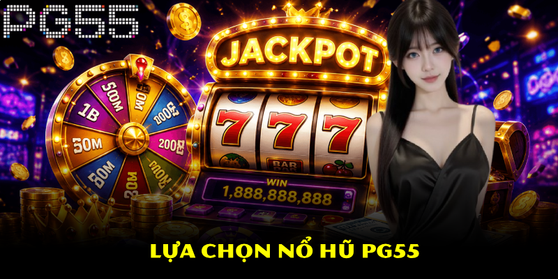 Nổ Hũ PG55 – Vòng Quay May Mắn Nhận Ngay Hàng Tỷ Đồng 4 Lựa chọn nổ hũ PG55