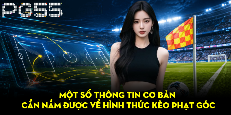 Kèo Phạt Góc PG55 – Hướng Dẫn Chinh Phục Cược Bóng Đá 2 Một số thông tin cơ bản cần nắm được về hình thức kèo phạt góc