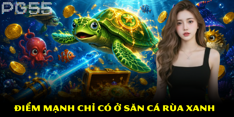 Bắn Cá Rùa Xanh – Cơ Hội Săn Thưởng Ngàn Vàng Hấp Dẫn 4 Những điểm mạnh chỉ có ở săn cá Rùa Xanh