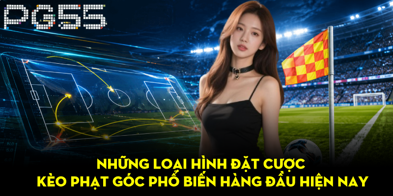 Kèo Phạt Góc PG55 – Hướng Dẫn Chinh Phục Cược Bóng Đá 4 Những loại hình đặt cược kèo phạt góc phổ biến hàng đầu hiện nay