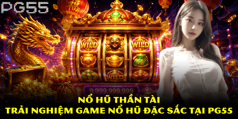 Nổ Hũ Thần Tài – Trải Nghiệm Game Nổ Hũ Đặc Sắc Tại PG55 1 Nổ Hũ Thần Tài – Trải Nghiệm Game Nổ Hũ Đặc Sắc Tại PG55