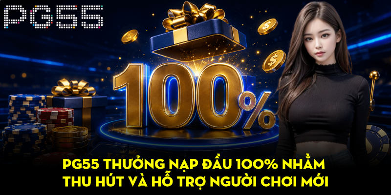 PG55 Thưởng Nạp Đầu 100% – Bonus Hấp Dẫn Cho Thành Viên 2 PG55 thưởng nạp đầu 100% nhằm thu hút và hỗ trợ người chơi mới