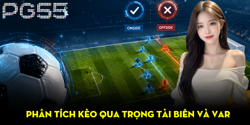 Kèo Việt Vị Trong Bóng Đá Là Gì? Giải Thích Dễ Hiểu Nhất 4 Phân tích kèo qua trọng tài biên và VAR