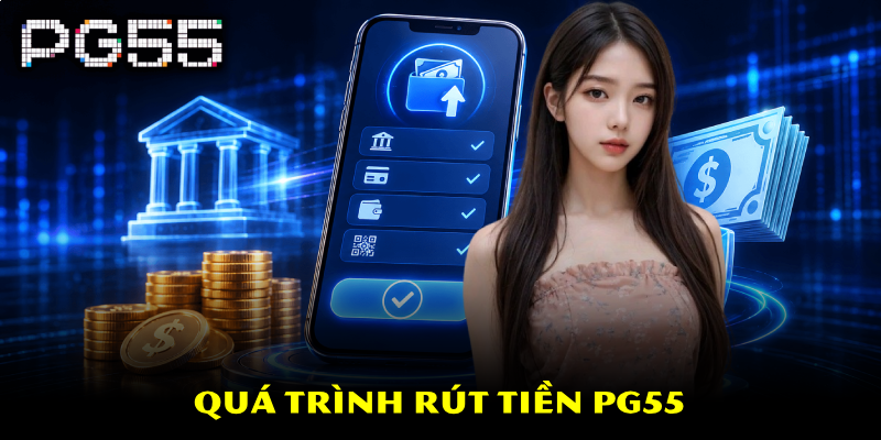 Rút Tiền PG55 – Hướng Dẫn Thao Tác Chi Tiết Và Nhanh Chóng 3 Quá trình rút tiền PG55