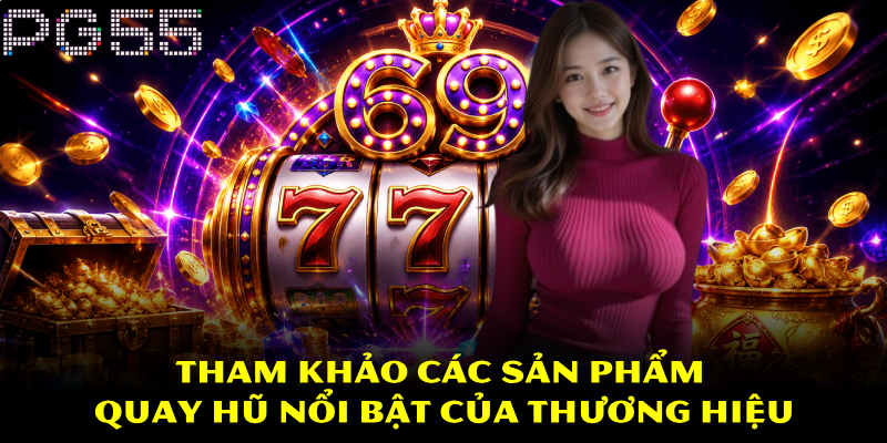 Nổ Hũ 69 – Tựa Game Quay Hũ Uy Tín Số 1 Hiện Nay Tại PG55 3 Tham khảo các sản phẩm quay hũ nổi bật của thương hiệu