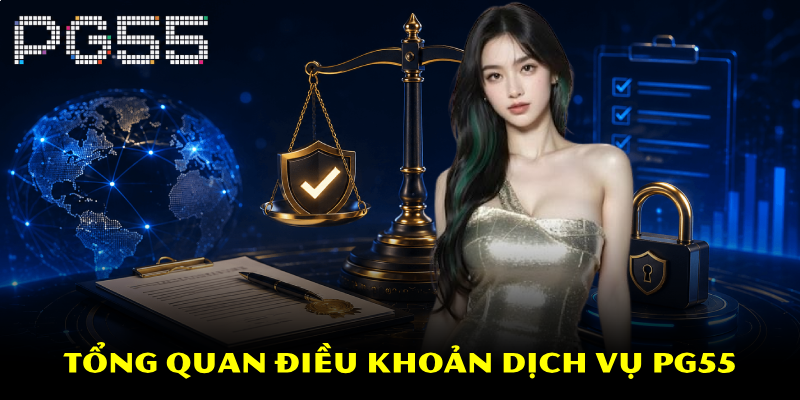 Điều Khoản Dịch Vụ PG55 – Thiết Lập Quy Định An Toàn 2026 1 Tổng quan điều khoản dịch vụ PG55