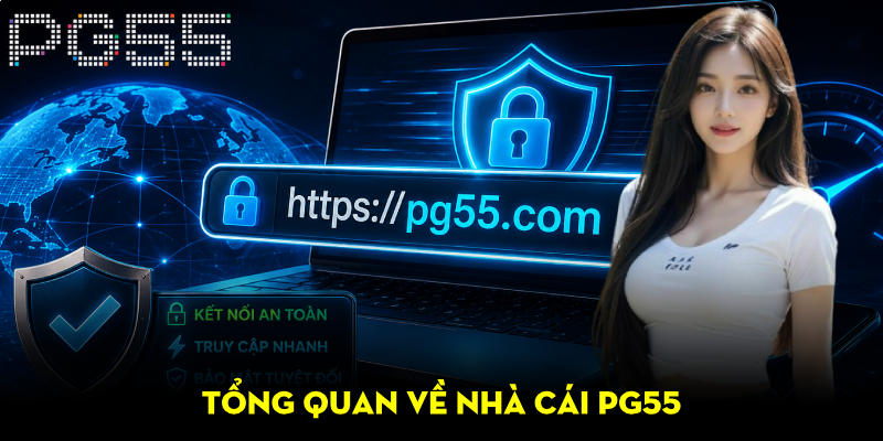Link Vào PG55 – Hướng Dẫn Truy Cập An Toàn, Nhanh Chóng 2 Tổng quan về nhà cái PG55