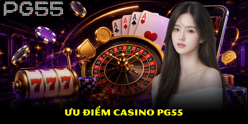 Casino PG55 – Khám Phá Hệ Thống Tiện Ích Nổi Bật 3 Ưu điểm Casino PG55