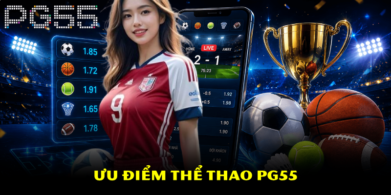 Thể Thao PG55 – Đa Dạng Kèo Cược Hấp Dẫn Với Tỷ Lệ Cao 3 Ưu điểm thể thao PG55